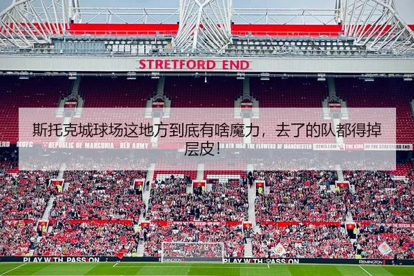 斯托克城球场这地方到底有啥魔力，去了的队都得掉层皮！